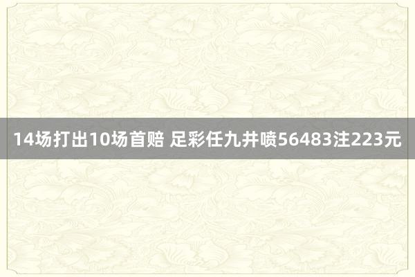 14场打出10场首赔 足彩任九井喷56483注223元